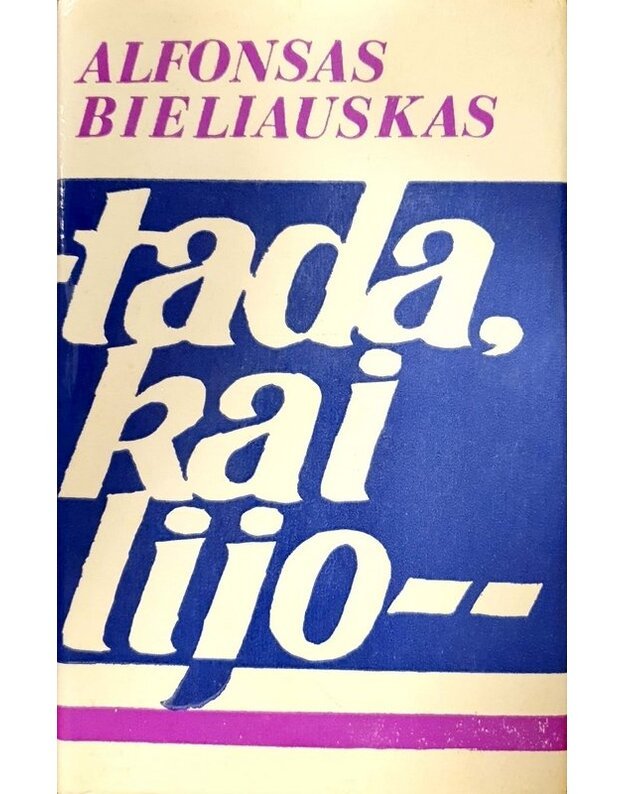 Tada, kai lijo. Romanas / 1977 - Bieliauskas Alfonsas 