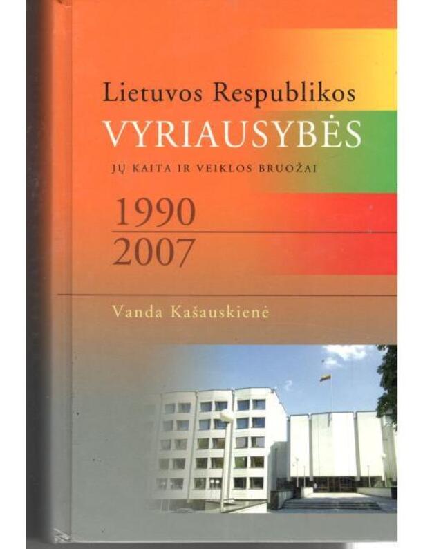 Lietuvos Respublikos Vyriausybės. Jų kaita ir veiklos bruožai 1990-2007 - Kašauskienė Vanda