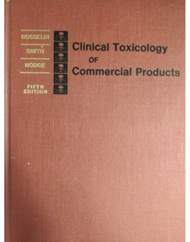 Clinical Toxicology of Commercial Products. Fifth Edition - Gosselin Robert E., M.D., Ph.D.; Smith Roger P., Ph.D., Hodge Harold C., Ph.D., D.Sc.