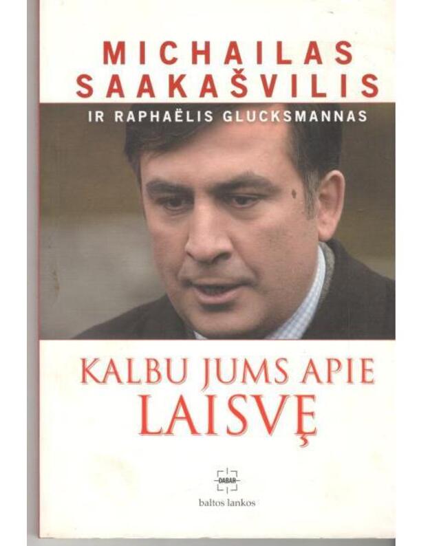 Kalbu jums apie laisvę - Michailas Saakašvilis ir Raphaelis Glucksmannas