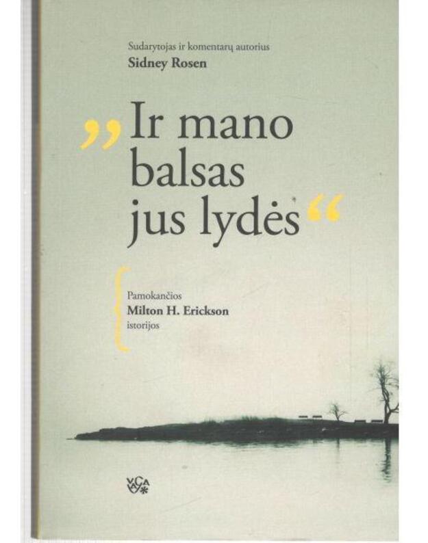 'Ir mano balsas jus lydės'. Pamokančios Milton H. Erickson istorijos - Rosen Sidney, sudarytojas ir komentarų autorius