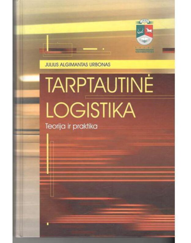 Tarptautinė logistika. Teorija ir praktika - Urbonas Julius Algimantas