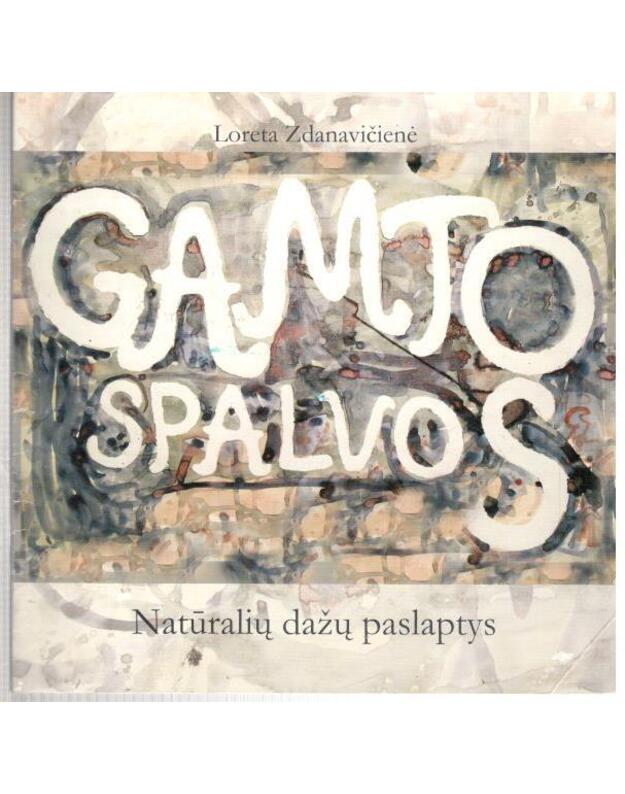 Gamtos spalvos. Natūralių dažų paslaptys - Zdanavičienė Loreta