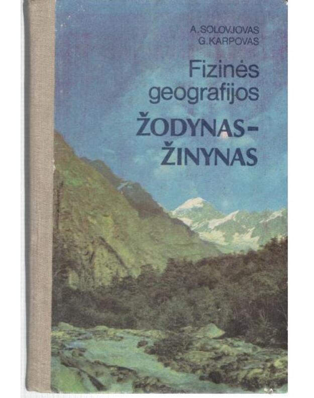 Fizinės geografijos žodynas-žinynas - A. Solovjovas, G. Karpovas