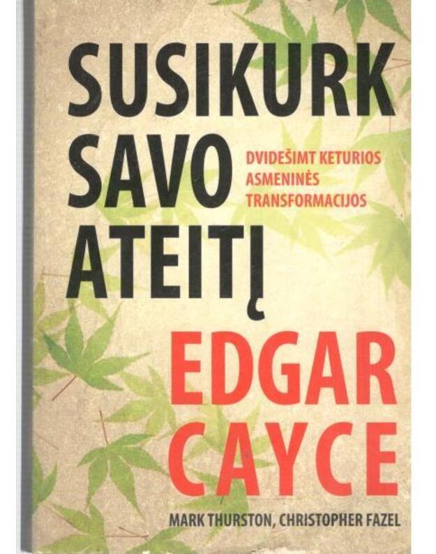 Susikurk savo ateitį. Dvidešimt keturios asmeninės transformacijos - Cayce Edgar 1877-1945