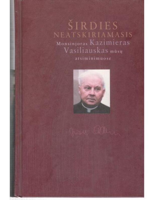 Širdies neatskiriamasis. Monsinjoras Kazimieras Vasiliauskas mūsų atsiminimuose - Baliukonė Onė, sudarytoja