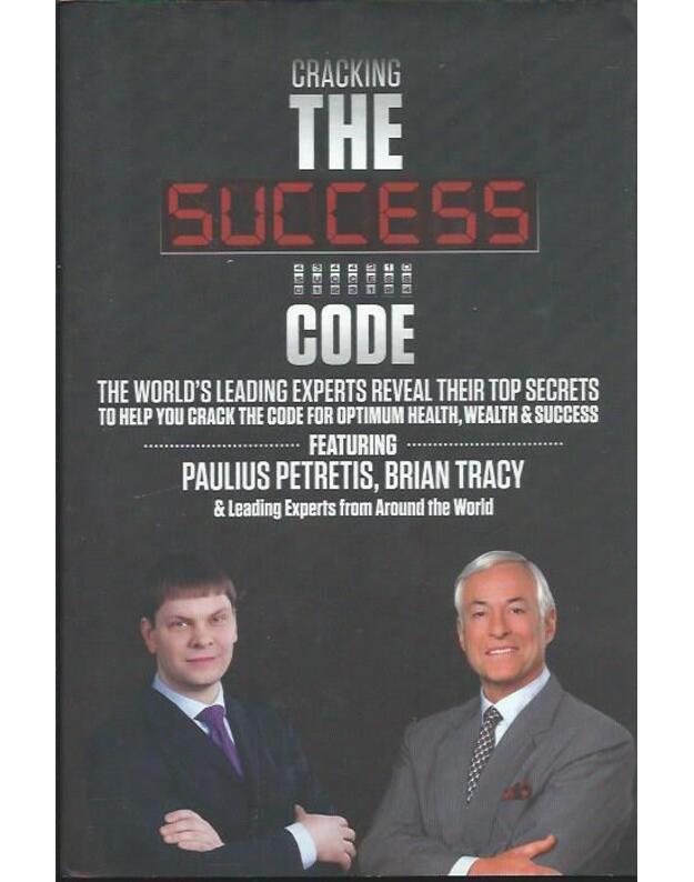 Cracking the Success Code: the World's Leading Experts Reveal Their Top Secrets - Paulius Petretis, Brian Tracy 