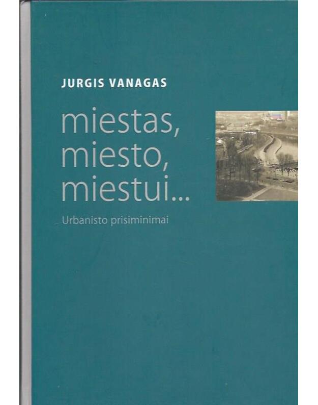 Miestas, miesto, miestui... / Urbanisto prisiminimai - Vanagas Jurgis