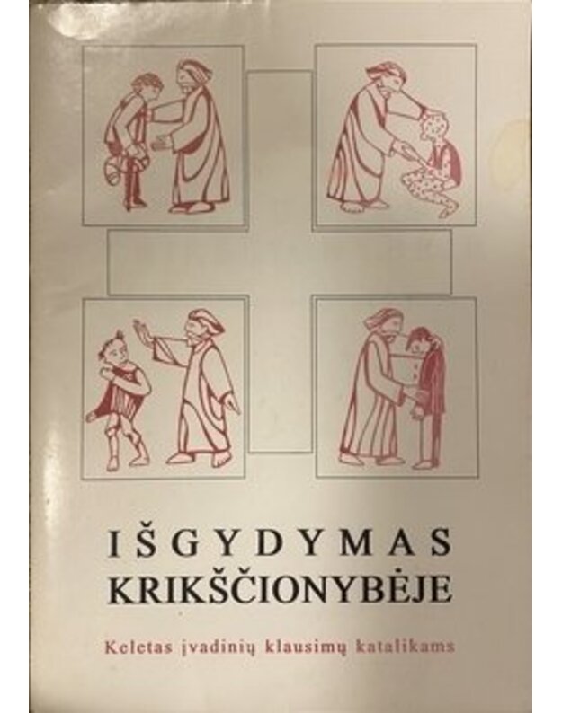 Išgydymas krikščionybėje. Keletas įvadinių klausimų katalikams - Šmerauskaitė Dalia, sudarytoja