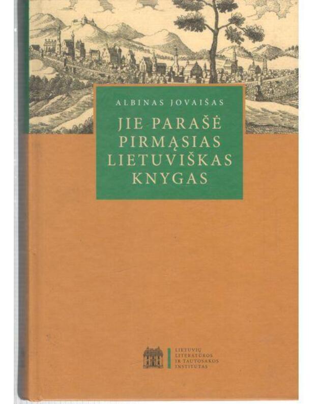 Jie parašė pirmąsias lietuviškas knygas / 2009 antras, pataisytas ir papildytas leidimas - Jovaišas Albinas