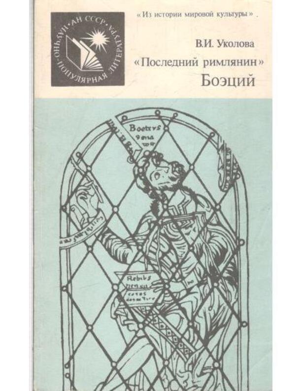 Poslednij rimlianin. Boecij / Iz istoriji mirovoi kuljtury - Ukolova V. I.