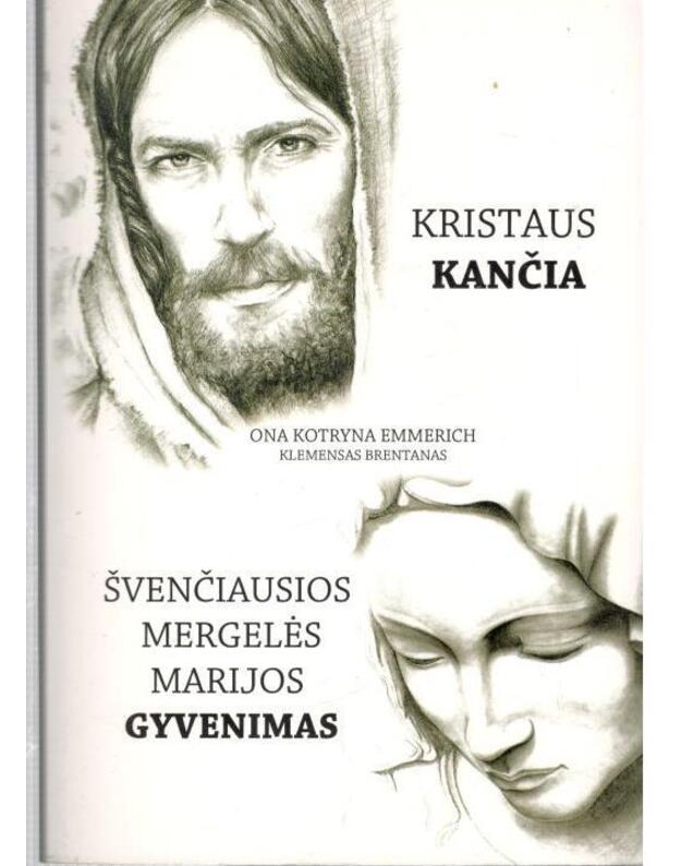 Kristaus kančia. Švenčiausios Mergelės Marijos gyvenimas - Emmerich Ona Kotryna. Brentanas Klemensas