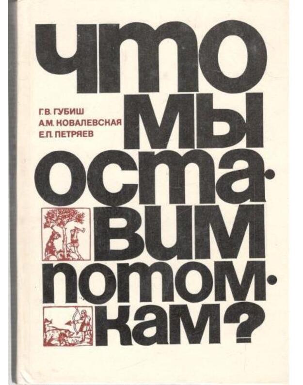 Čto my ostavim potomkam? - Gubiš G., Kovalevskaja A. Petriajev E.