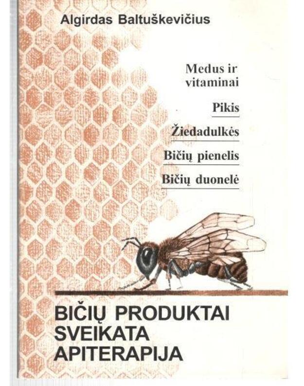 Bičių produktai. Sveikata. Apiterapija - Baltuškevičius Algirdas