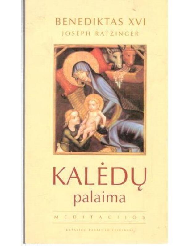 Kalėdų palaima. Meditacijos - Ratzinger Joseph / Benediktas XVI