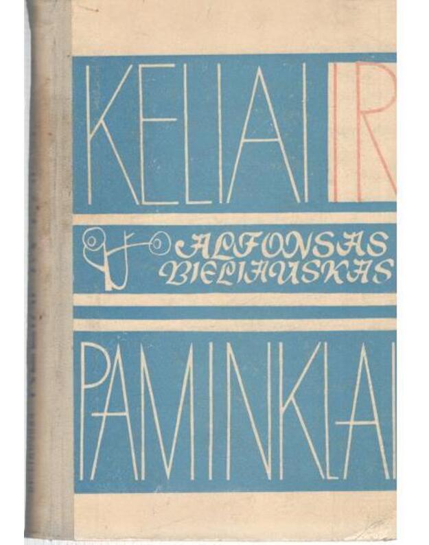 Keliai ir paminklai. Apie gyvenimą, literatūrą, rašytojus ir knygas - Bieliauskas Alfonsas