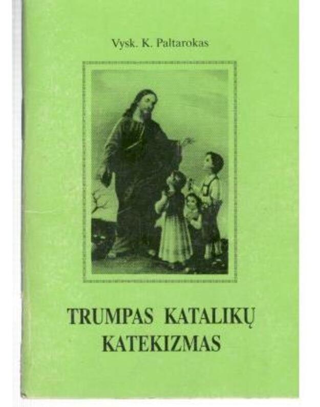 Trumpas katalikų katekizmas (pataisytas) - Vysk. K. Paltarokas