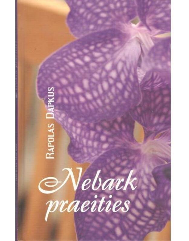 Nebark praeities. Eilėraščiai - Dapkus Rapolas 