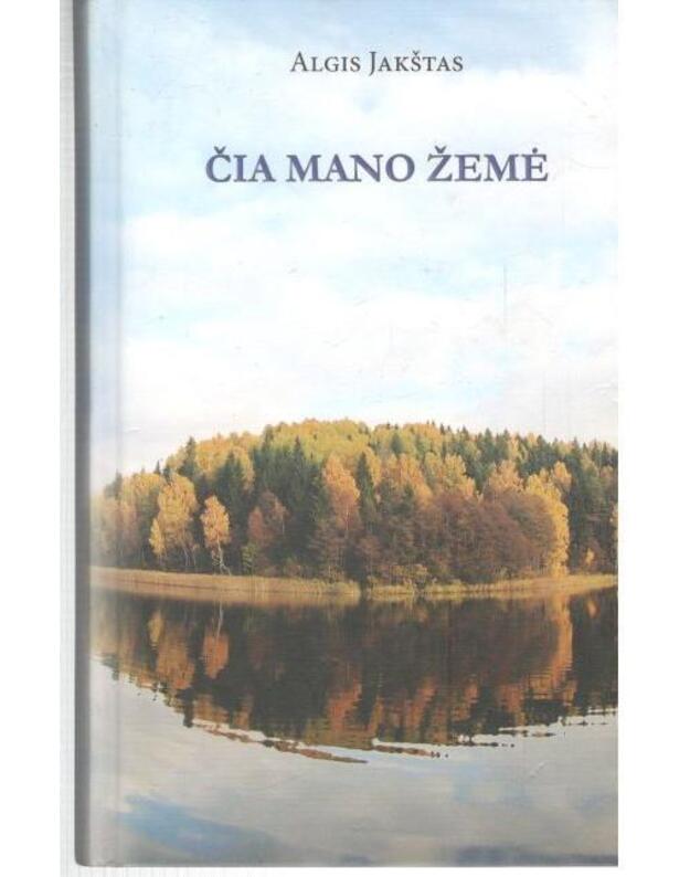 Čia mano žemė. Eilėraščiai - Jakštas Algis