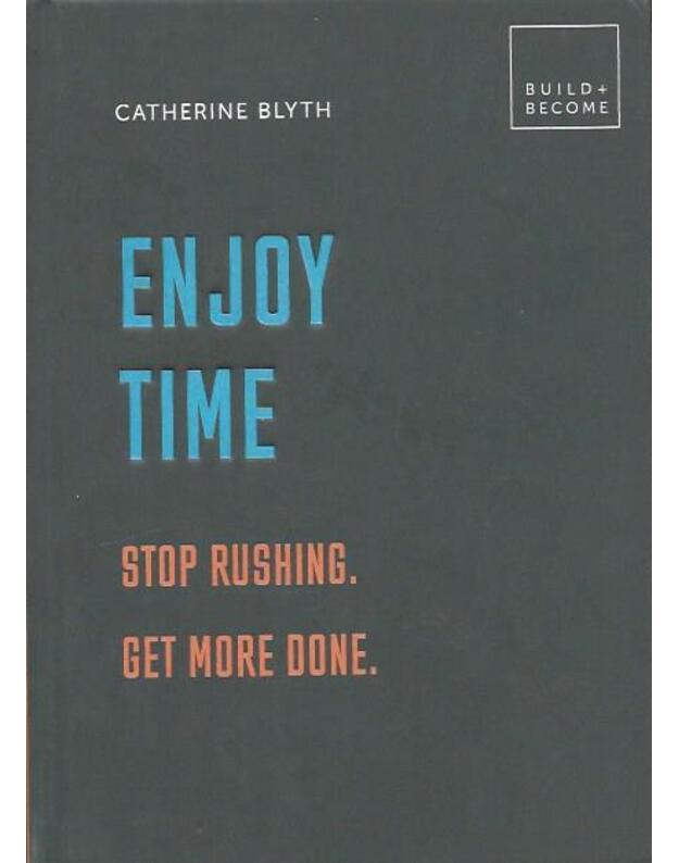 Enjoy time. Stop Rushing. Get more done - Blyth Catherine