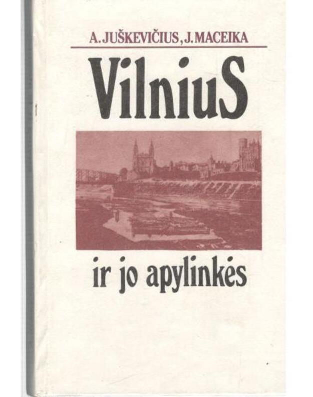 Vilnius ir jo apylinkės - A. Juškevičius, J. Maceika