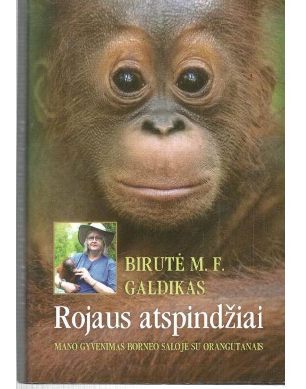 Rojaus atspindžiai. Mano gyvenimas Borneo saloje su orangutanais - Galdikas Birutė M. F. / su AUTOGRAFU