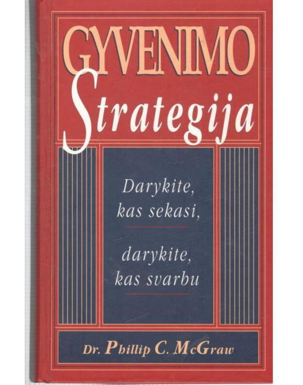 Gyvenimo strategija. Darykite, kas sekasi, darykite, kas svarbu - Dr. Phillip C. McGraw