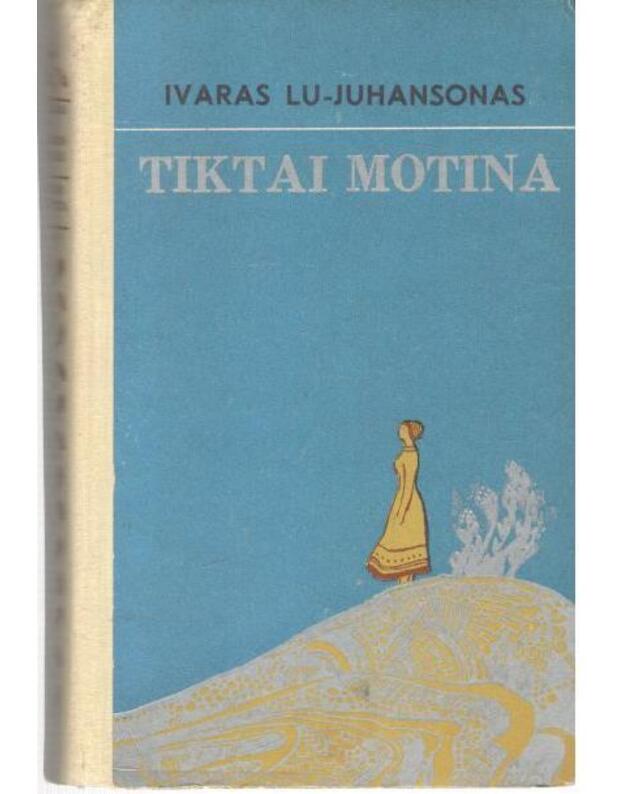 Tiktai motina. Rija-Rija. Romanas - Lu-Juhansonas Ivaras 