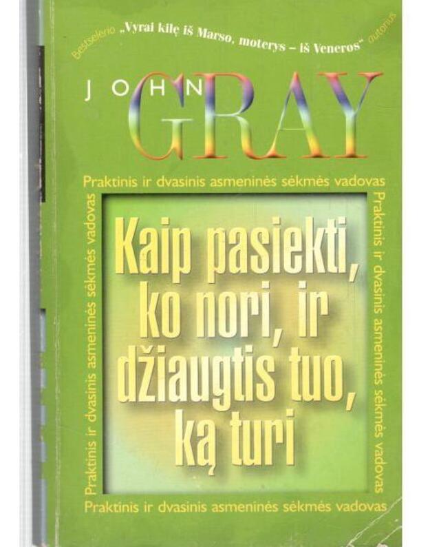 Kaip pasiekti, ko nori, ir džiaugtis tuo, ką turi - Gray John 