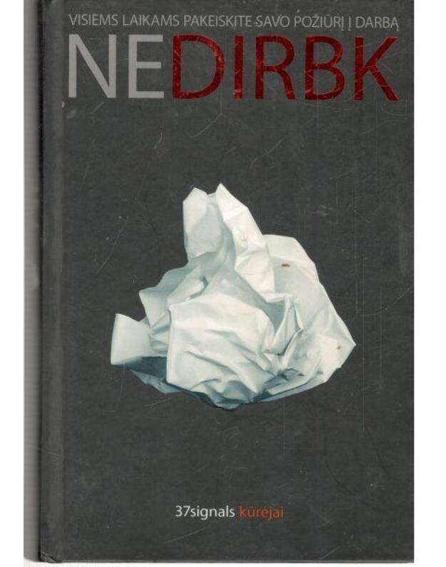 Nedirbk. Visiems laikams pakeiskite savo požiūrį į darbą - Jason Fried, David Heinemeier Hansson