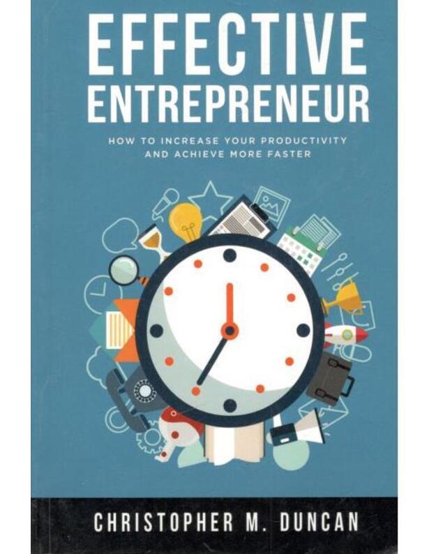 Effective entrepreneur how to increase your productivity and achieve more faster - Duncan Christopher M. 