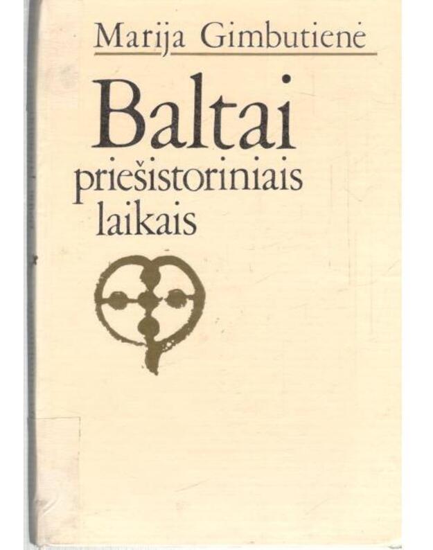 Baltai priešistoriniais laikais: etnogenezė, materialinė kultūra ir mitologija - Gimbutienė Marija 