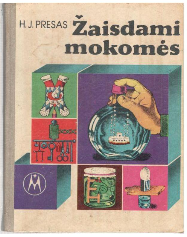 Žaisdami mokomės / 200 gamtos ir technikos eksperimentų, kurie atliekami žaidžiant - Presas H. J.