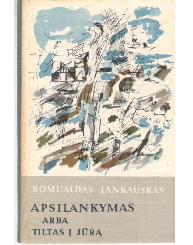 Apsilankymas arba Tiltas į jūrą. Romanas, novelės - Lankauskas Romualdas