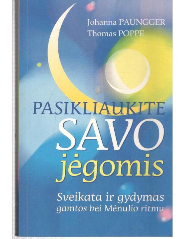 Pasikliaukite savo jėgomis. Sveikata ir gydymas gamtos bei Mėnulio ritmu - Paungger Johanna, Poppe Thomas