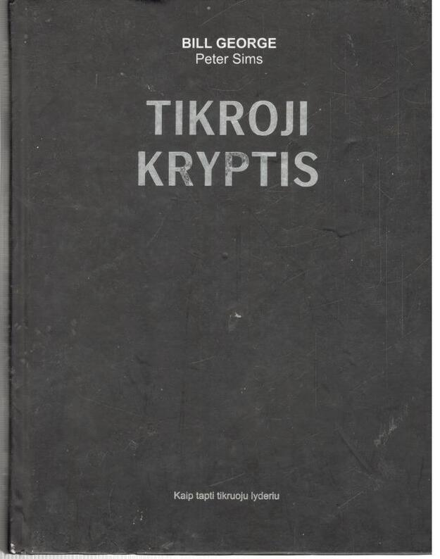 Tikroji kryptis. Kaip tapti tikruoju lyderiu - Bill George, Peter Sims