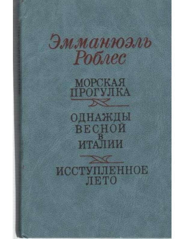 Morskaja progulka. Odnaždy vesnoi v Italiji. Isstuplionnoje leto / Romany - Robles Emmaniuelj  / Emmanuel Robles