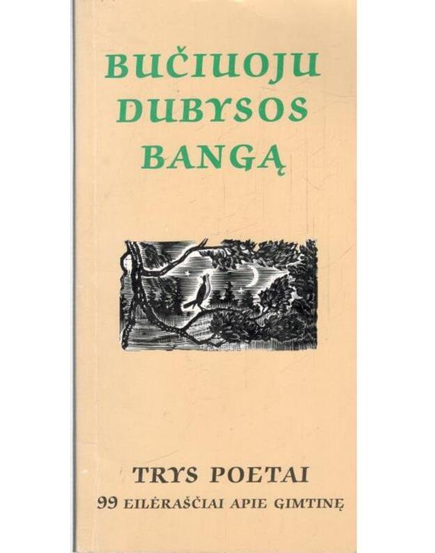 Bučiuoju Dubysos bangą - Trys poetai: Antanas Cibulskis, Jonas Mačiukevičius, Juozas Nekrošius