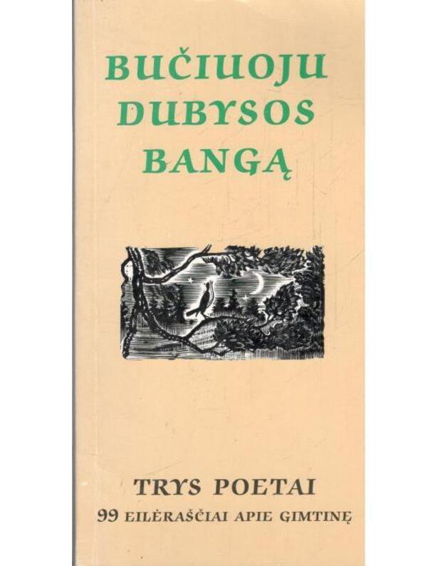 Bučiuoju Dubysos bangą - Trys poetai: Antanas Cibulskis, Jonas Mačiukevičius, Juozas Nekrošius