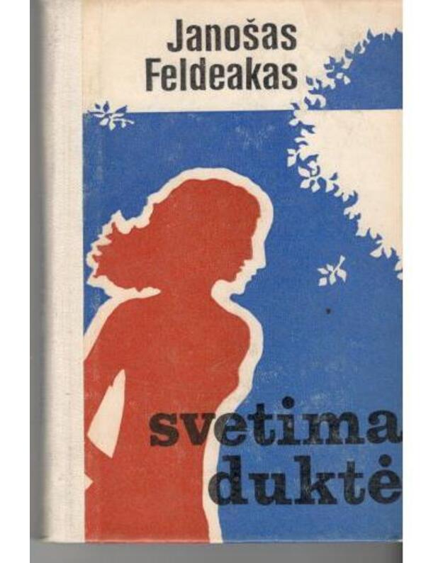 Svetima duktė. Romanas - Feldeakas Janošas / Vengrija / iš rusų kalbos vertė Irena Sukackaitė