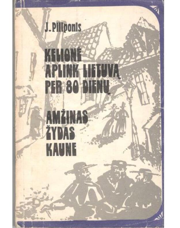 Kelionė aplink Lietuvą per 80 dienų. Amžinas žydas Kaune - Pilyponis Justas