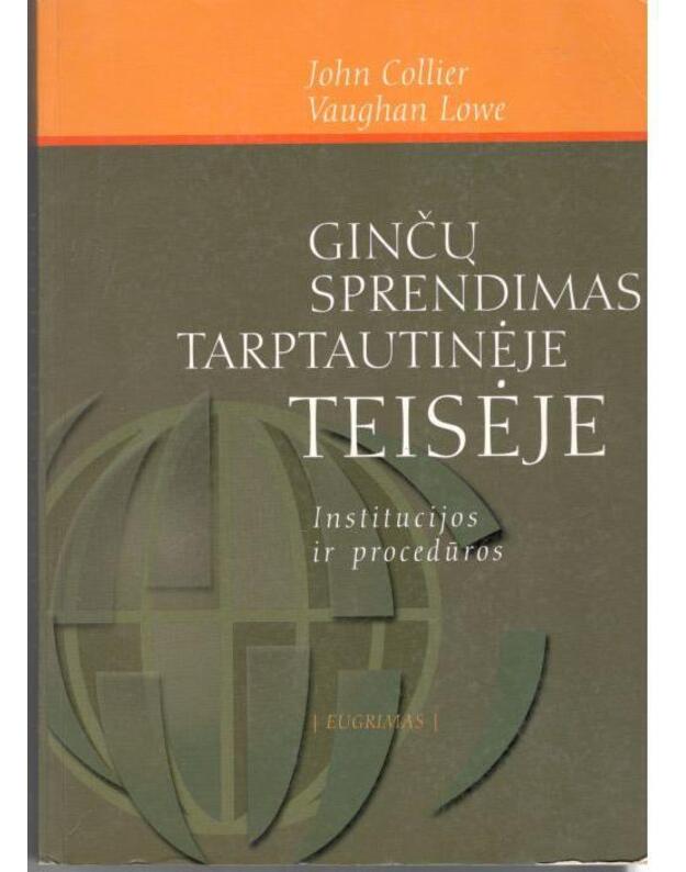 Ginčų sprendimas tarptautinėje teisėje: institujos ir procedūros - Colliet John, Lowe Vaughan