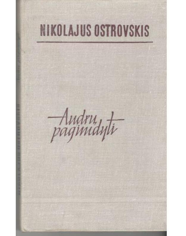 Audrų pagimdyti. Apysaka - Ostrovskis Nikolajus / iš rusų kalbos vertė Vytautas Petrauskas