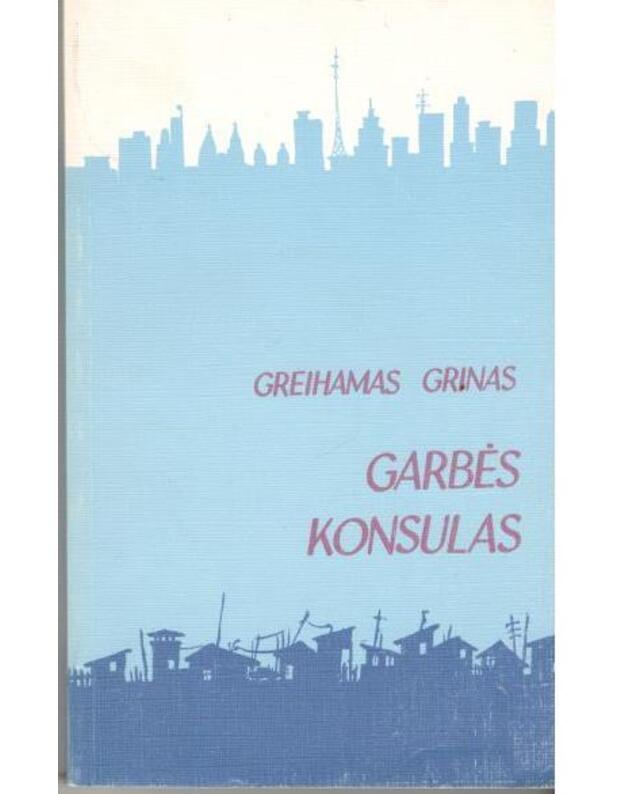 Garbės konsulas - Grinas Greihamas / iš anglų kalbos vertė Virgilijus Čepliejus