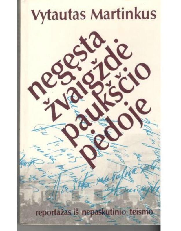 Negęsta žvaigždė paukščio pėdoje. Reportažas nepaskutinio teismo - Martinkus Vytautas