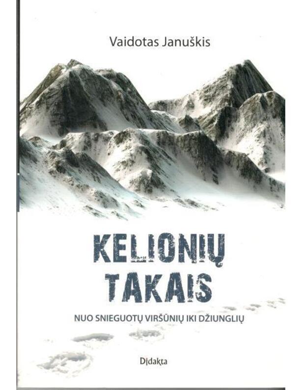 Kelionių takais. Nuo snieguotų viršūnių iki džiunglių - Januškis Vaidotas