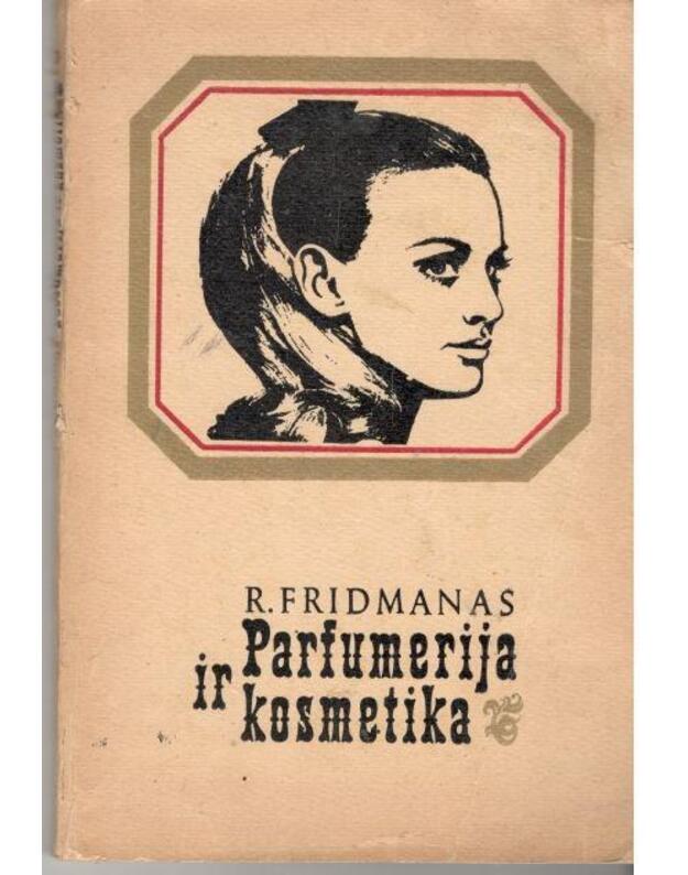 Parfumerija ir kosmetika. Istorija, paskirtis, vartojimas - Fridmanas R.