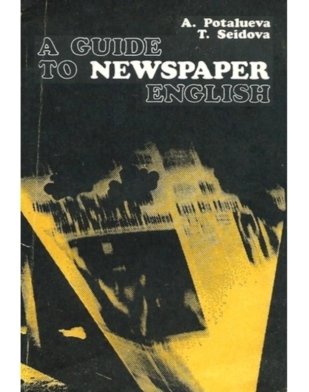 A guide to newspaper english - Potalueva A., Seidova T.