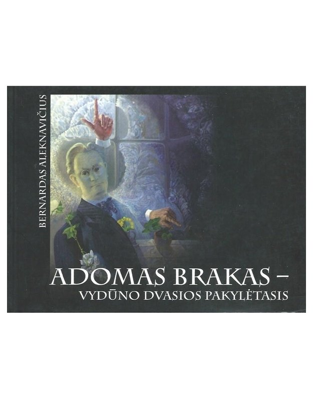 Adomas Brakas - Vydūno dvasios pakylėtasis - Bernardas Aleknavičius