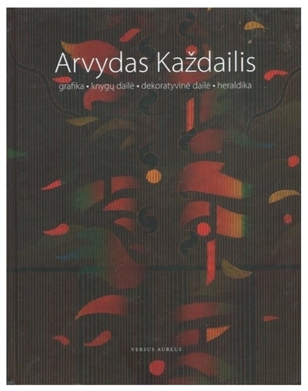 Arvydas Každailis : grafika, knygų dailė, dekoratyvinė dailė, heraldika - Arvydo Každailio kūrybos albumas